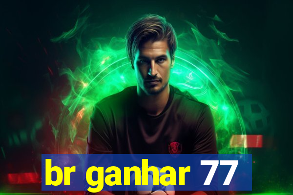 br ganhar 77